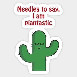 Needles to say, I am plantastic - cute & funny cactus pun Sticker